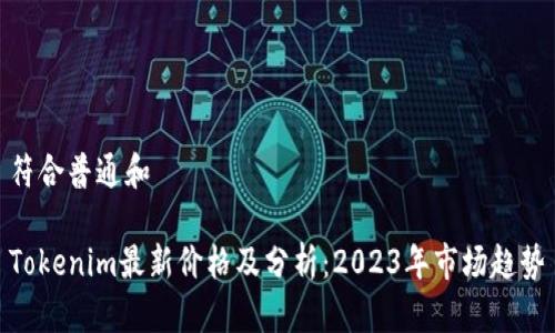 符合普通和 

Tokenim最新价格及分析：2023年市场趋势