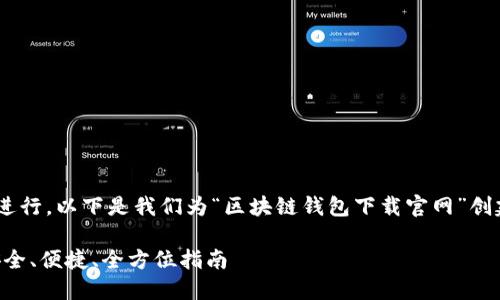 为确保您的得到满足并进行，以下是我们为“区块链钱包下载官网”创建的、关键词和内容大纲。

区块链钱包下载官网：安全、便捷、全方位指南