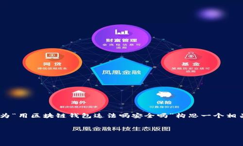为了更好地满足用户的以及的要求，我将为“用区块链钱包违法吗安全吗”构思一个相关的、关键词，并提供内容大纲及相关问题。


区块链钱包的法律风险与安全性解析