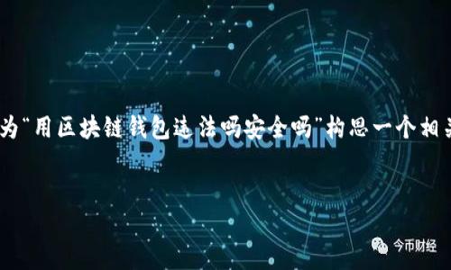 为了更好地满足用户的以及的要求，我将为“用区块链钱包违法吗安全吗”构思一个相关的、关键词，并提供内容大纲及相关问题。


区块链钱包的法律风险与安全性解析